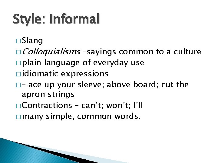 Style: Informal � Slang � Colloquialisms –sayings common to a culture � plain language