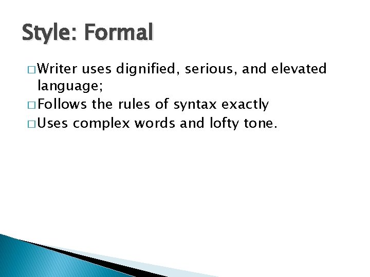 Style: Formal � Writer uses dignified, serious, and elevated language; � Follows the rules