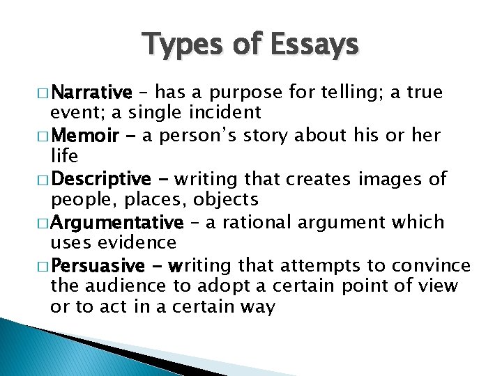 Types of Essays � Narrative – has a purpose for telling; a true event;