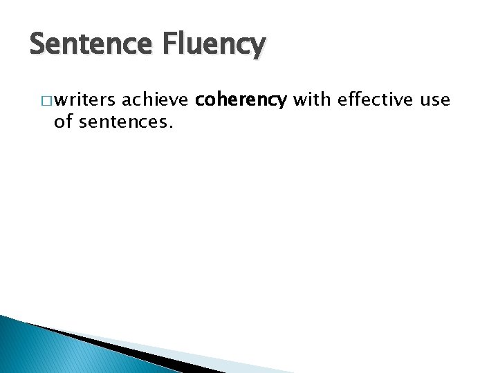 Sentence Fluency � writers achieve coherency with effective use of sentences. 