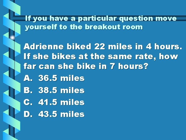 If you have a particular question move yourself to the breakout room Adrienne biked