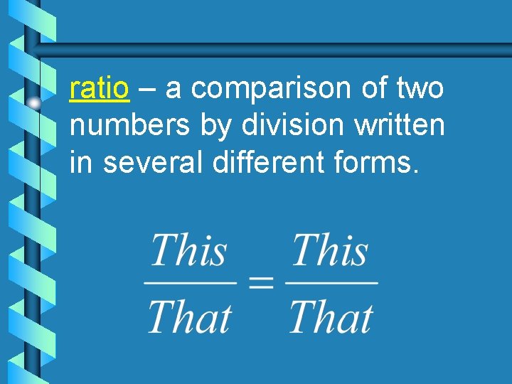 ratio – a comparison of two numbers by division written in several different forms.