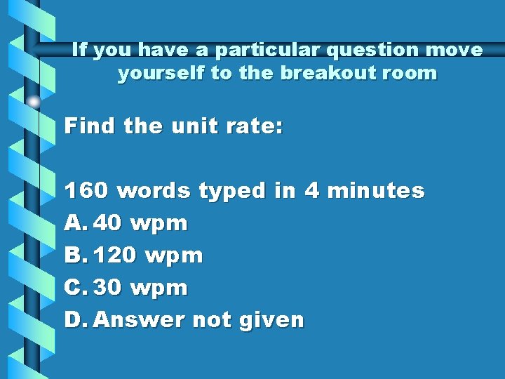 If you have a particular question move yourself to the breakout room Find the