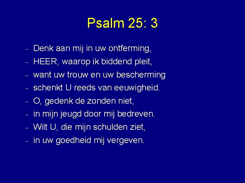 Psalm 25: 3 Denk aan mij in uw ontferming, HEER, waarop ik biddend pleit,