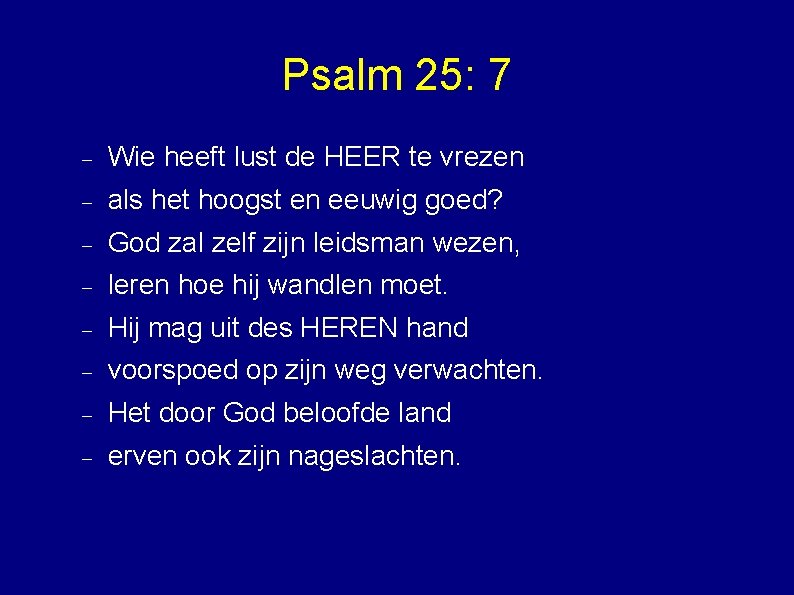 Psalm 25: 7 Wie heeft lust de HEER te vrezen als het hoogst en