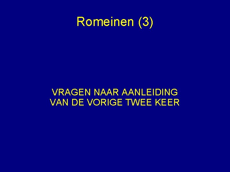 Romeinen (3) VRAGEN NAAR AANLEIDING VAN DE VORIGE TWEE KEER 