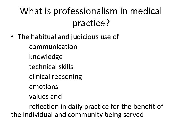 What is professionalism in medical practice? • The habitual and judicious use of communication