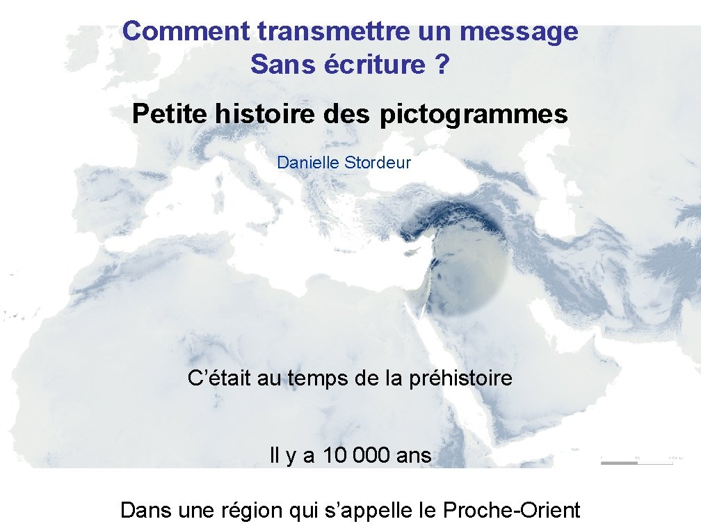 Comment transmettre un message Sans écriture ? Petite histoire des pictogrammes Danielle Stordeur C’était