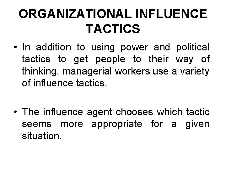 ORGANIZATIONAL INFLUENCE TACTICS • In addition to using power and political tactics to get