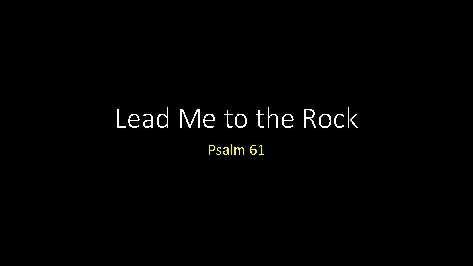 Lead Me to the Rock Psalm 61 