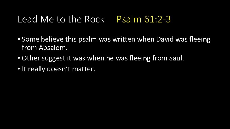 Lead Me to the Rock Psalm 61: 2 -3 • Some believe this psalm