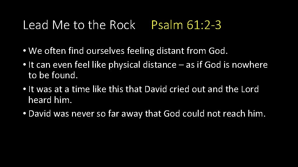 Lead Me to the Rock Psalm 61: 2 -3 • We often find ourselves