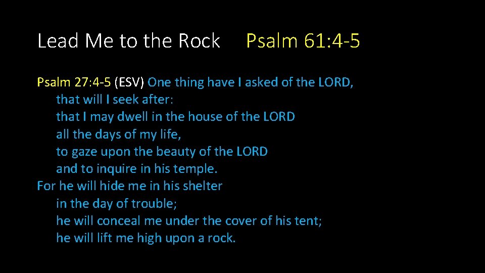 Lead Me to the Rock Psalm 61: 4 -5 Psalm 27: 4 -5 (ESV)