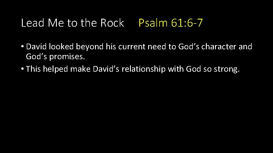 Lead Me to the Rock Psalm 61: 6 -7 • David looked beyond his