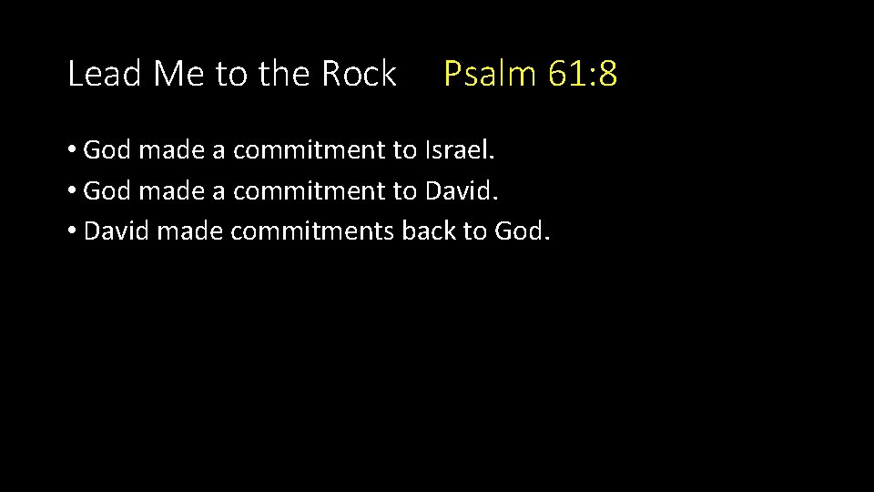 Lead Me to the Rock Psalm 61: 8 • God made a commitment to