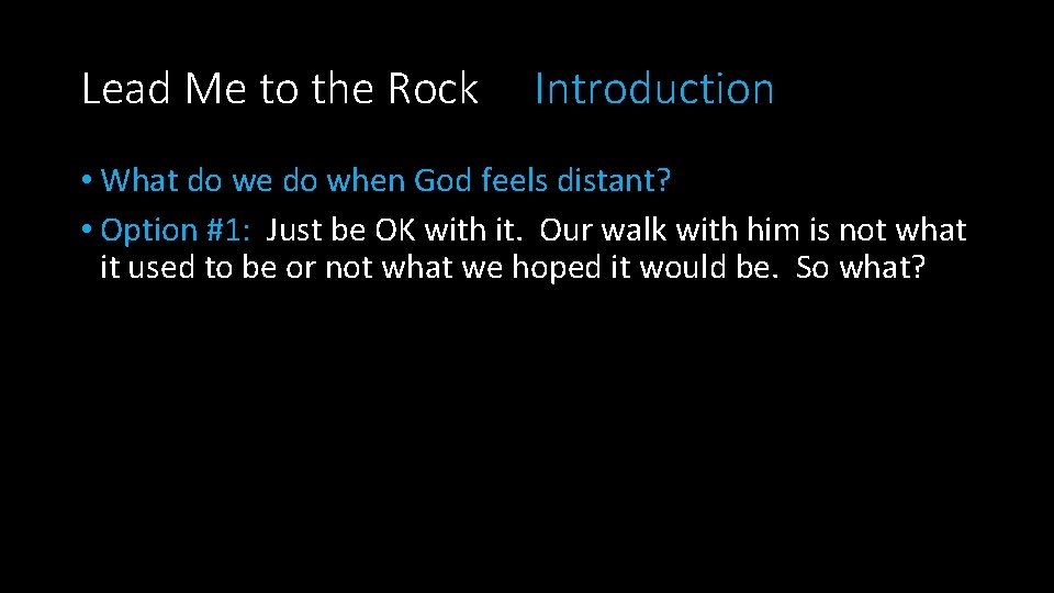 Lead Me to the Rock Introduction • What do we do when God feels