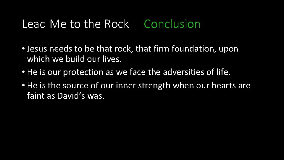 Lead Me to the Rock Conclusion • Jesus needs to be that rock, that