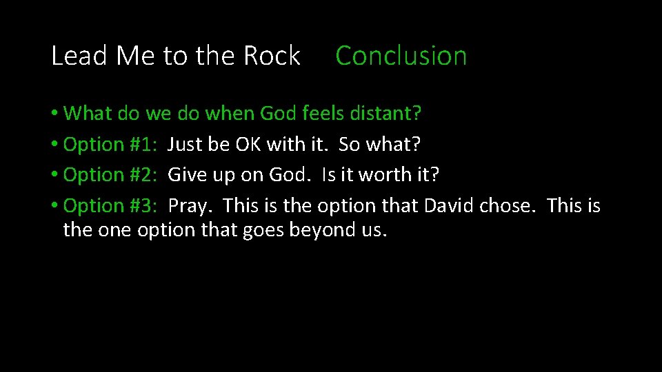 Lead Me to the Rock Conclusion • What do we do when God feels