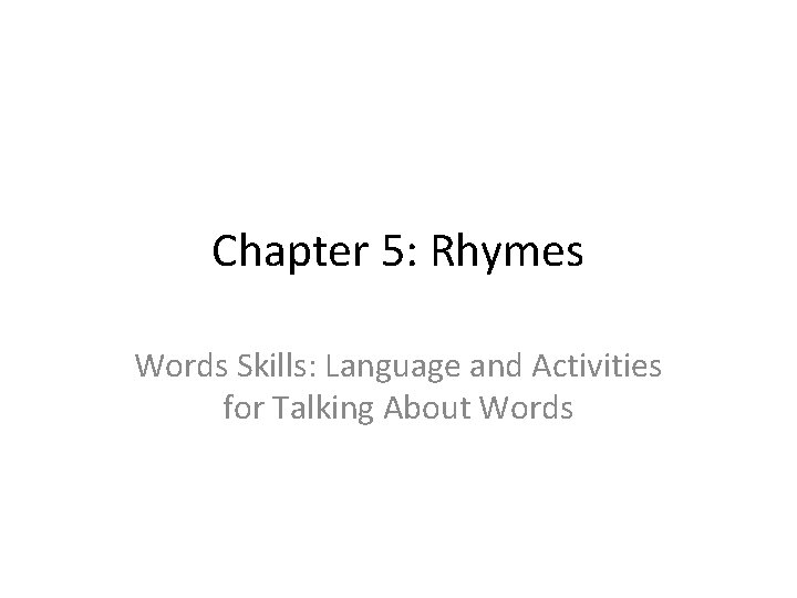 Chapter 5: Rhymes Words Skills: Language and Activities for Talking About Words 