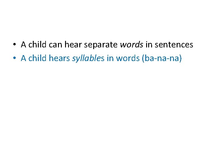  • A child can hear separate words in sentences • A child hears