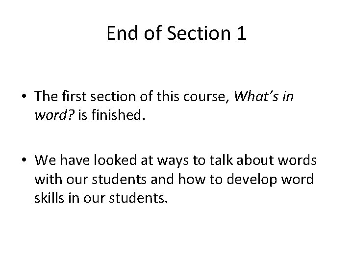 End of Section 1 • The first section of this course, What’s in word?