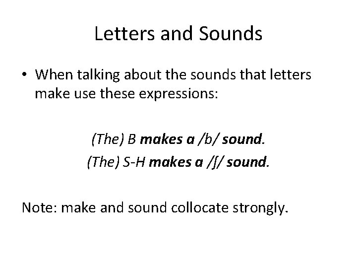 Letters and Sounds • When talking about the sounds that letters make use these