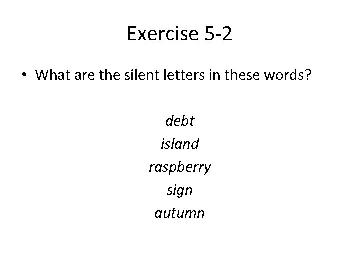 Exercise 5 -2 • What are the silent letters in these words? debt island