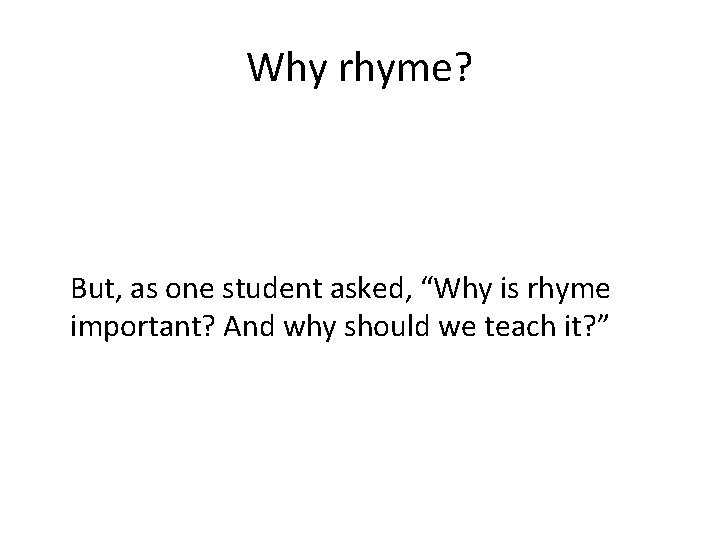 Why rhyme? But, as one student asked, “Why is rhyme important? And why should