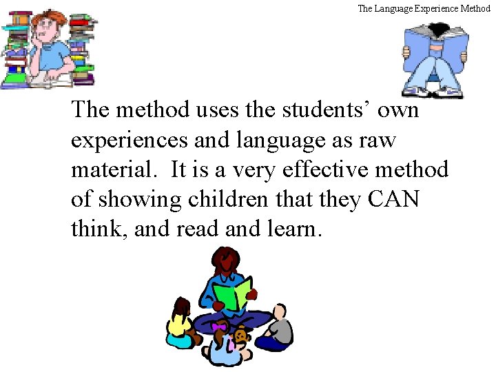 The Language Experience Method The method uses the students’ own experiences and language as