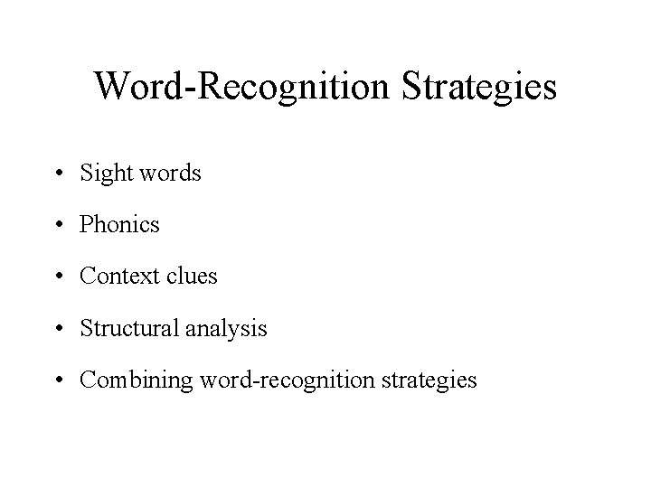 Word-Recognition Strategies • Sight words • Phonics • Context clues • Structural analysis •