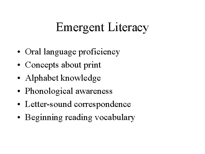 Emergent Literacy • • • Oral language proficiency Concepts about print Alphabet knowledge Phonological