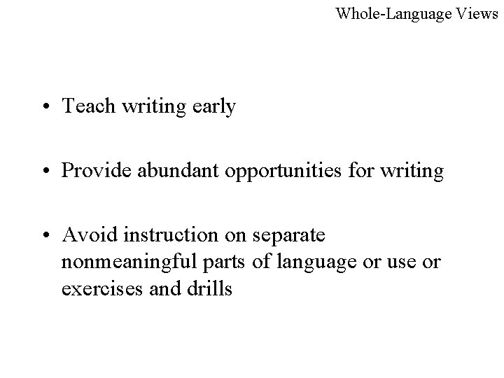 Whole-Language Views • Teach writing early • Provide abundant opportunities for writing • Avoid