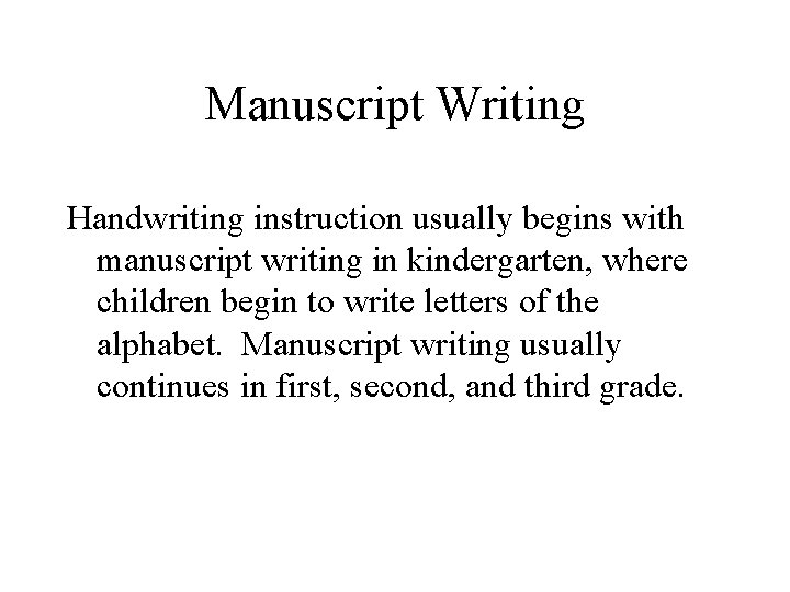 Manuscript Writing Handwriting instruction usually begins with manuscript writing in kindergarten, where children begin