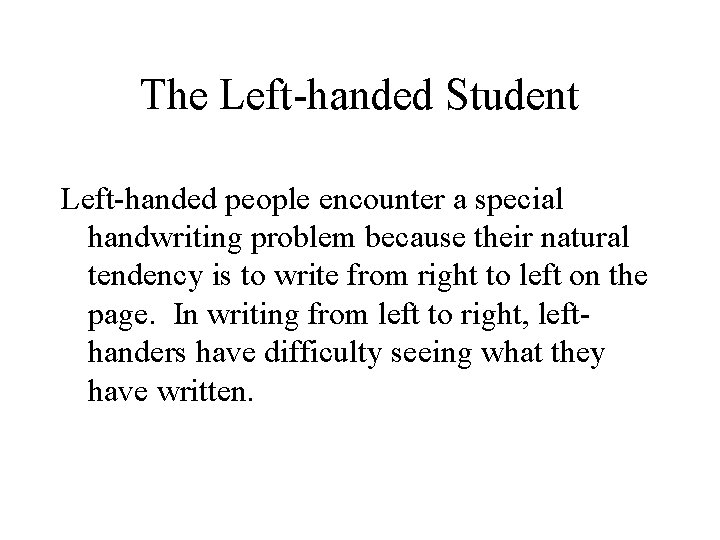 The Left-handed Student Left-handed people encounter a special handwriting problem because their natural tendency