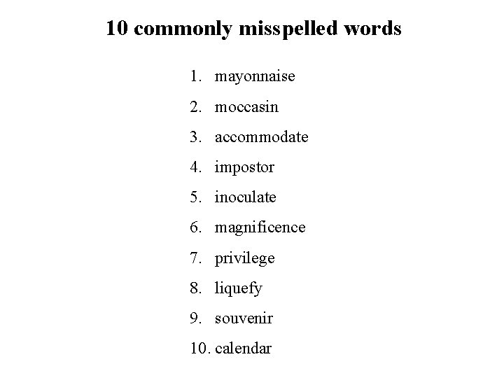 10 commonly misspelled words 1. mayonnaise 2. moccasin 3. accommodate 4. impostor 5. inoculate