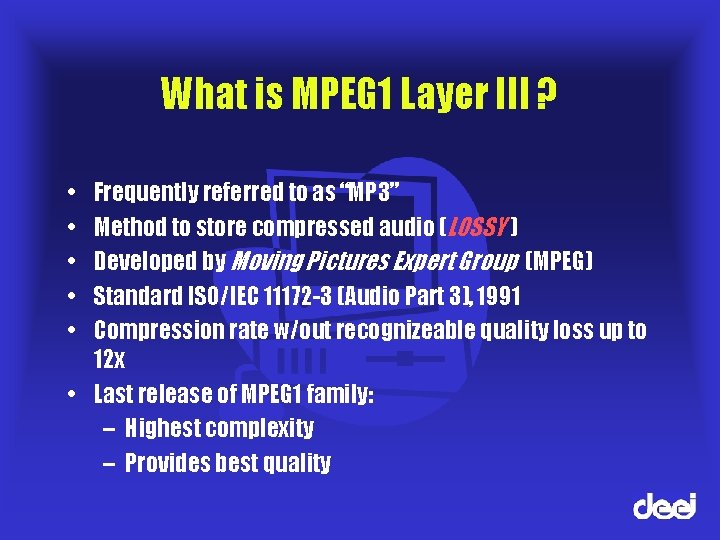 What is MPEG 1 Layer III ? • • • Frequently referred to as