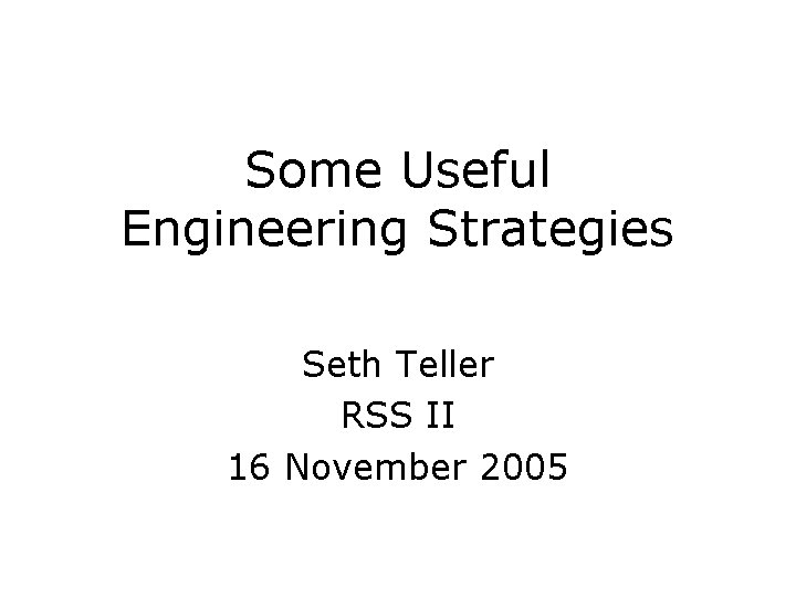 Some Useful Engineering Strategies Seth Teller RSS II 16 November 2005 