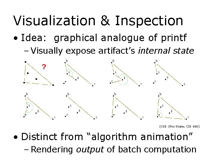 Visualization & Inspection • Idea: graphical analogue of printf – Visually expose artifact’s internal