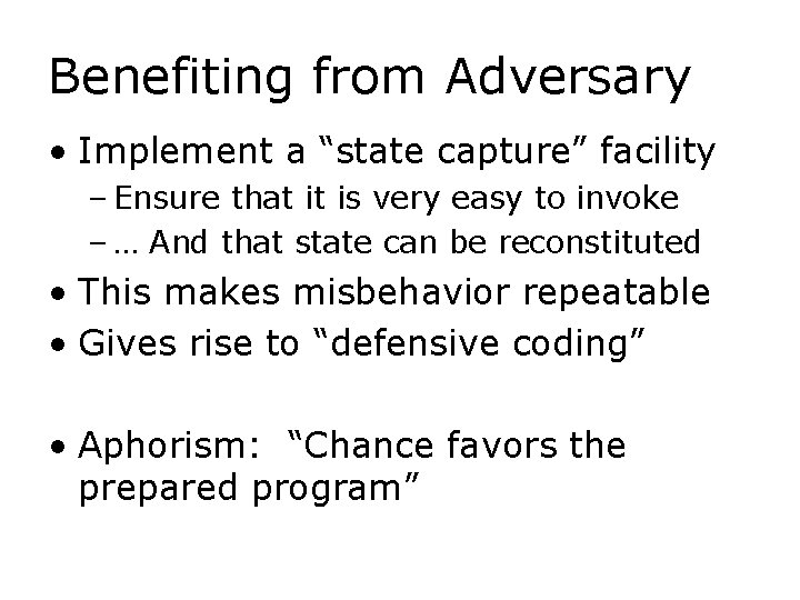 Benefiting from Adversary • Implement a “state capture” facility – Ensure that it is