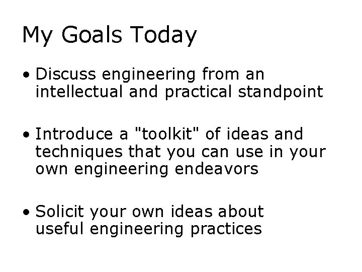 My Goals Today • Discuss engineering from an intellectual and practical standpoint • Introduce