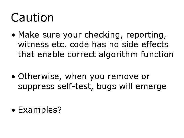 Caution • Make sure your checking, reporting, witness etc. code has no side effects