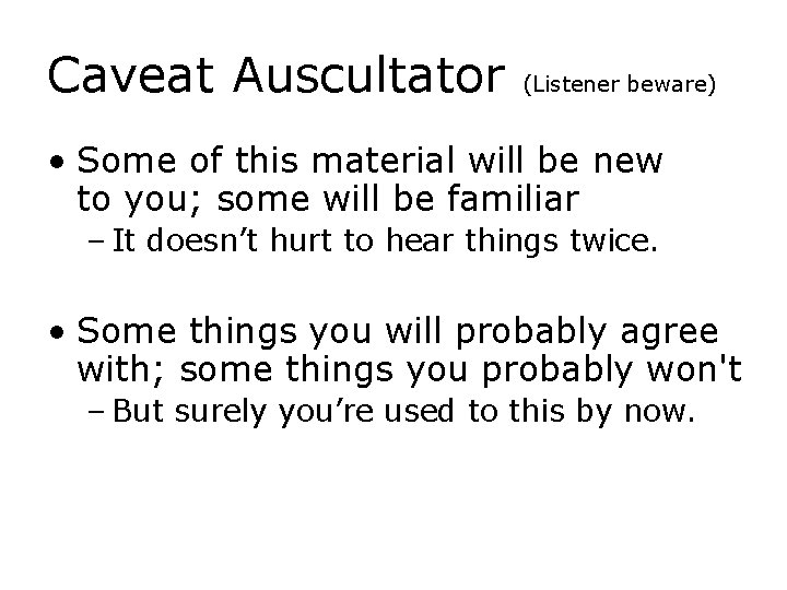Caveat Auscultator (Listener beware) • Some of this material will be new to you;