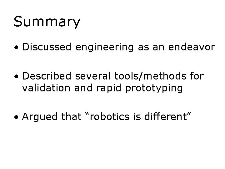 Summary • Discussed engineering as an endeavor • Described several tools/methods for validation and