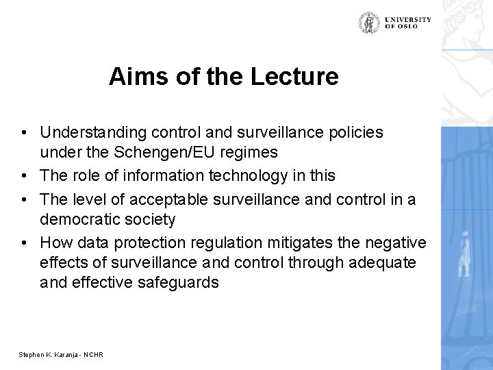 Aims of the Lecture • Understanding control and surveillance policies under the Schengen/EU regimes