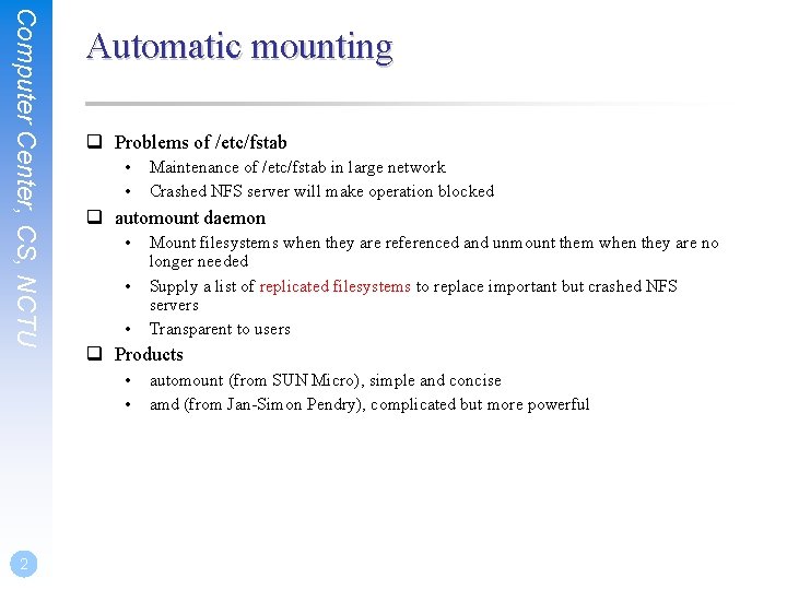 Computer Center, CS, NCTU Automatic mounting q Problems of /etc/fstab • • q automount