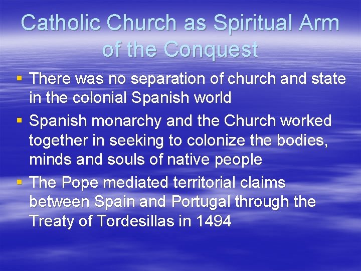 Catholic Church as Spiritual Arm of the Conquest § There was no separation of Catholic Church as Spiritual Arm of the Conquest § There was no separation of