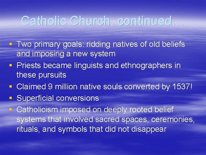 Catholic Church, continued… § Two primary goals: ridding natives of old beliefs and imposing