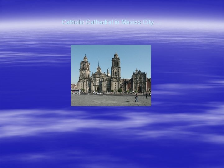 Catholic Cathedral in Mexico City … Catholic Cathedral in Mexico City …