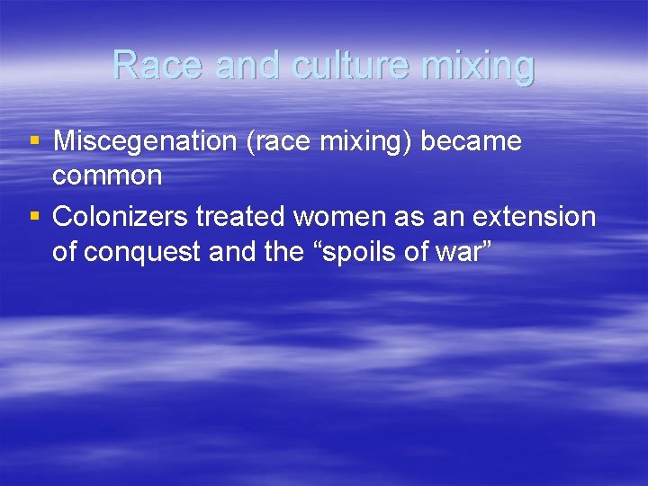 Race and culture mixing § Miscegenation (race mixing) became common § Colonizers treated women Race and culture mixing § Miscegenation (race mixing) became common § Colonizers treated women