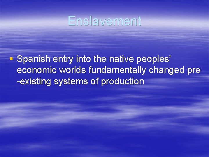 Enslavement § Spanish entry into the native peoples’ economic worlds fundamentally changed pre -existing